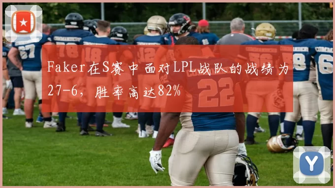 Faker在S赛中面对LPL战队的战绩为27-6，胜率高达82%