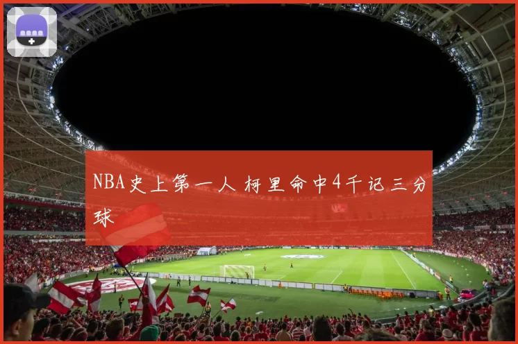 NBA史上第一人 柯里命中4千记三分球